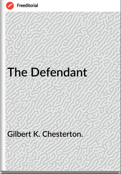 Gilbert K. Chesterton. The Defendant 