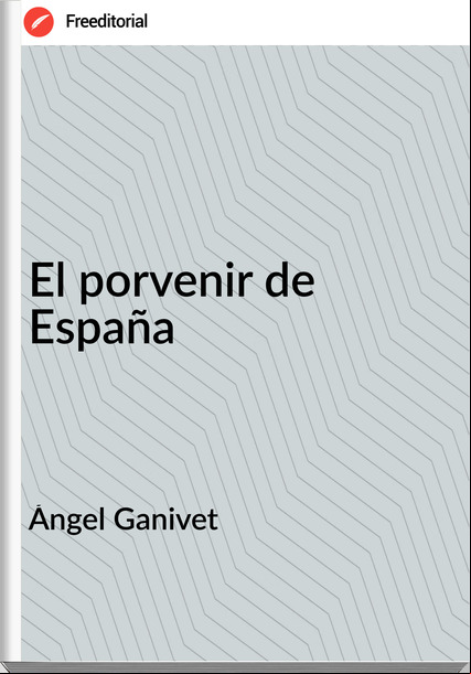 Ángel Ganivet El porvenir de España