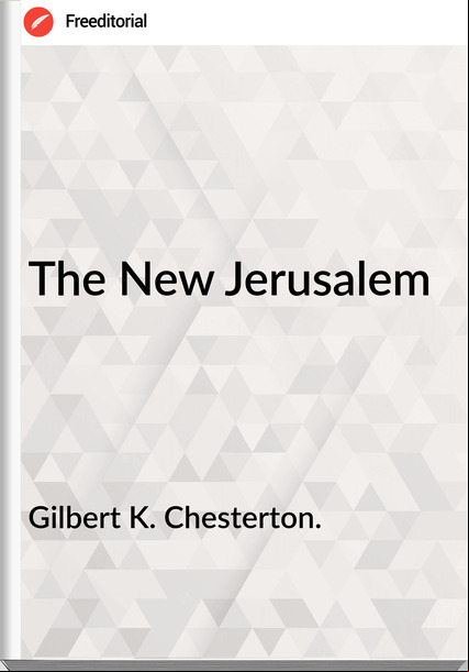 Gilbert K. Chesterton. The New Jerusalem 