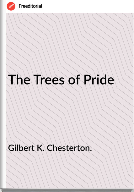 Gilbert K. Chesterton.  The Trees of Pride