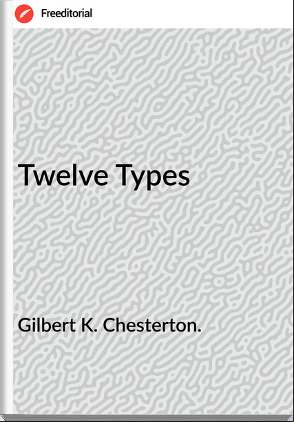 Gilbert K. Chesterton. Twelve Types 