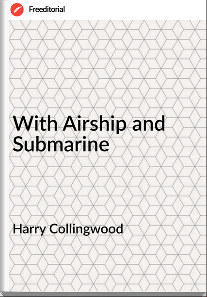 Harry Collingwood - With Airship and Submarine