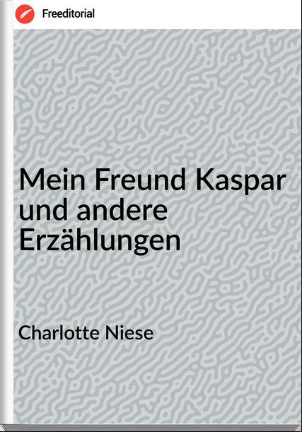 Charlotte Niese Mein Freund Kaspar und andere Erzählungen