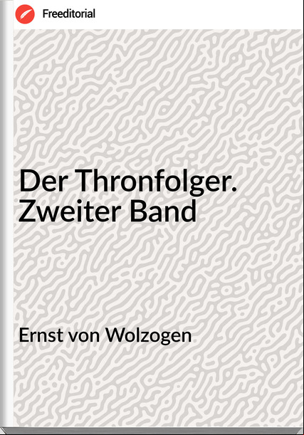 Ernst von Wolzogen - Der Thronfolger. Zweiter Band