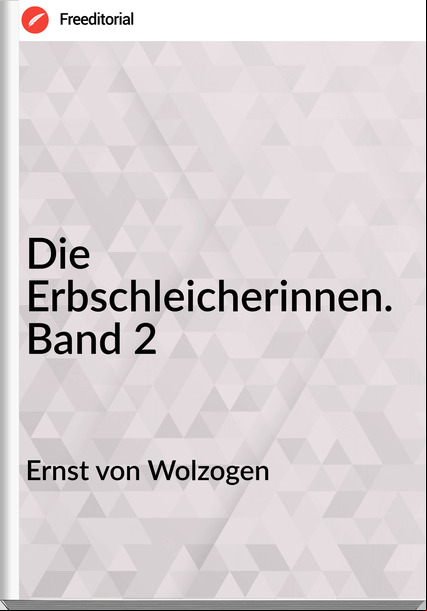 Ernst von Wolzogen - Die Erbschleicherinnen. Band 2