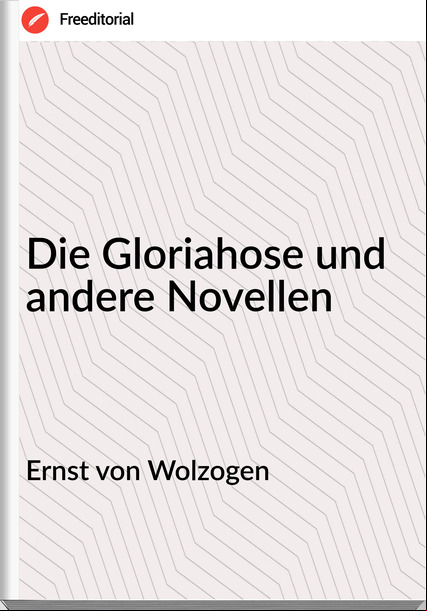 Ernst von Wolzogen - Die Gloriahose und andere Novellen