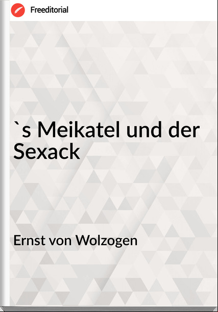 Ernst von Wolzogen - 's Meikatel und der Sexack