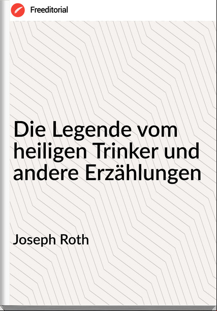Joseph Roth - Die Legende vom heiligen Trinker und andere Erzählungen