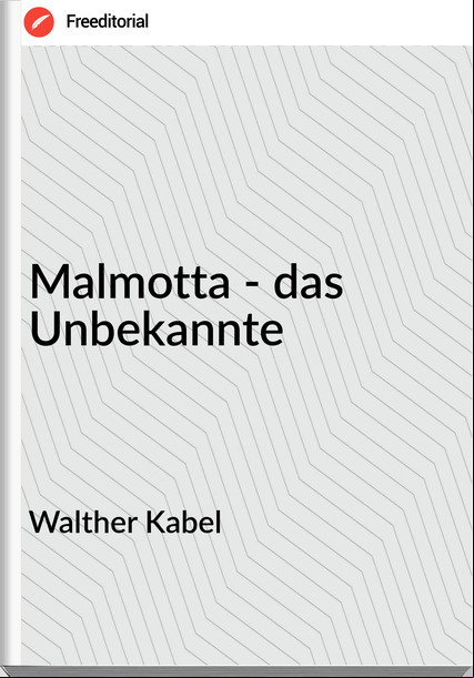 Walther Kabel Malmotta - das Unbekannte
