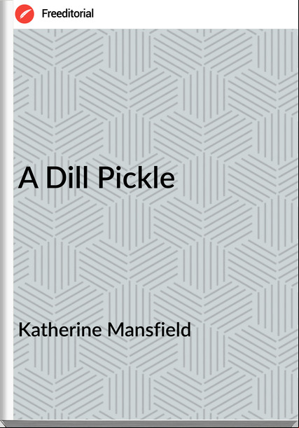 Katherine Mansfield - A Dill Pickle