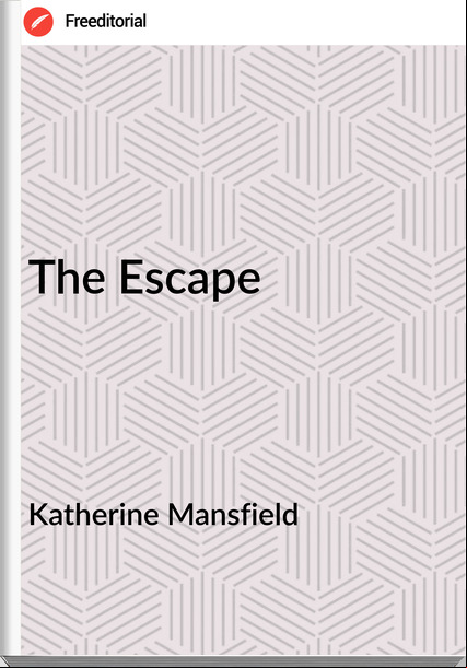 Katherine Mansfield - The Escape