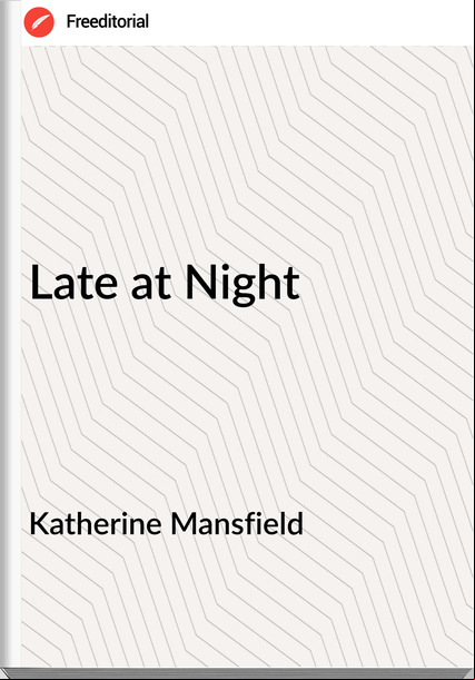 Katherine Mansfield - Late at Night