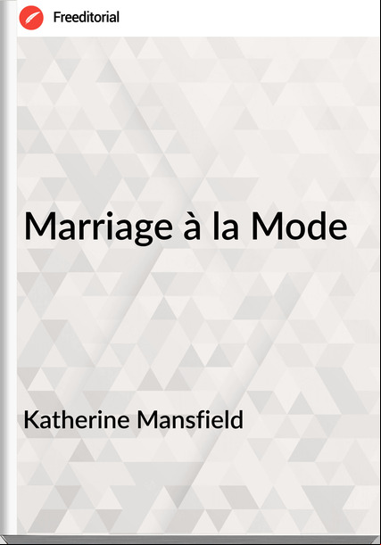 Katherine Mansfield - Marriage à la Mode