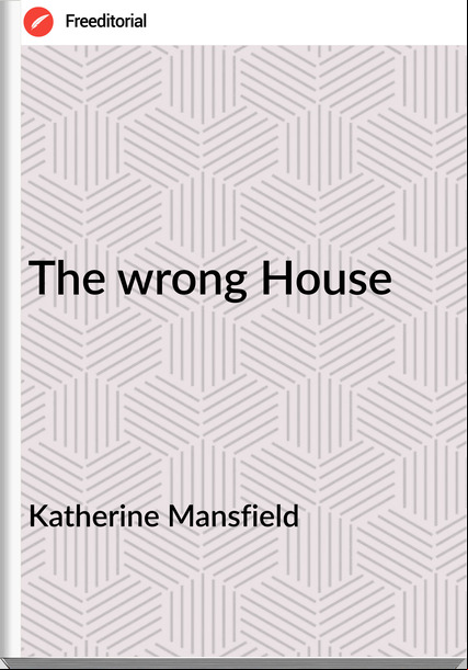 Katherine Mansfield - The wrong House