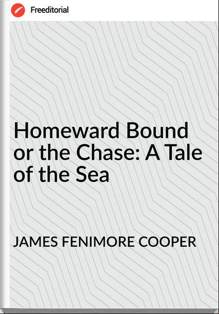 JAMES FENIMORE COOPER - Homeward Bound or the Chase: A Tale of the Sea