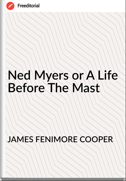 JAMES FENIMORE COOPER - Ned Myers or A Life Before The Mast