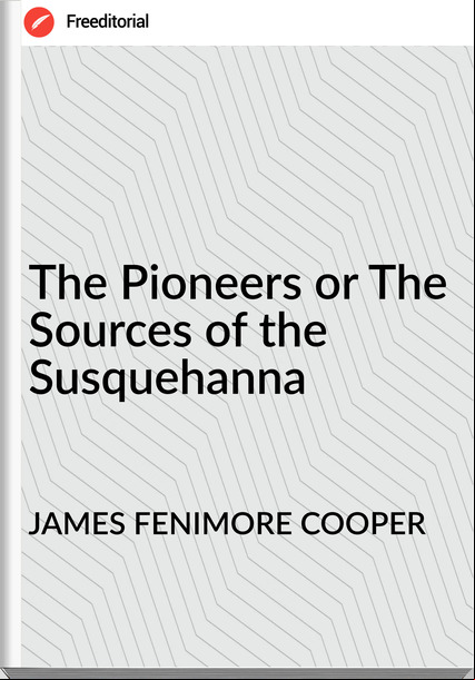 JAMES FENIMORE COOPER The Pioneers or The Sources of the Susquehanna