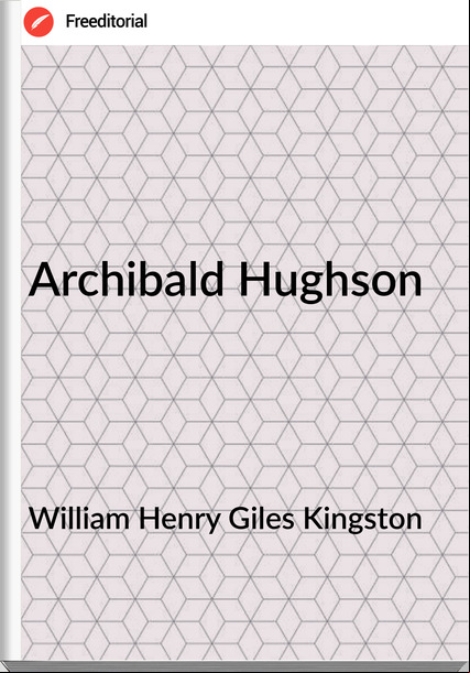 William Henry Giles Kingston - Archibald Hughson