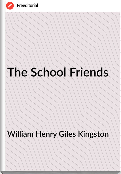 William Henry Giles Kingston - The School Friends