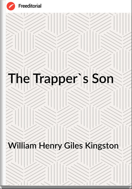 William Henry Giles Kingston - The Trapper's Son