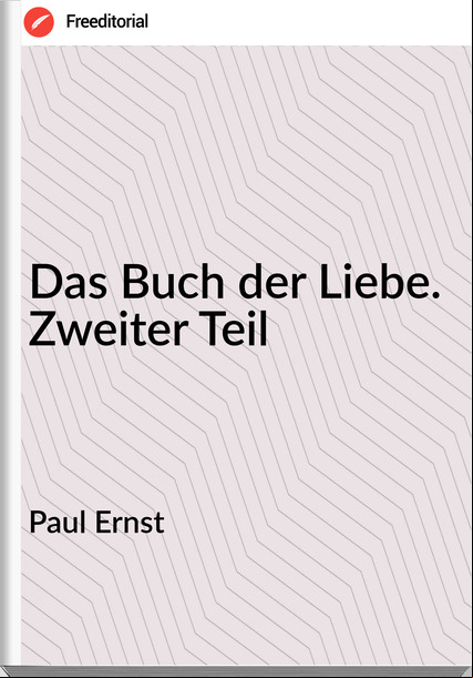 Paul Ernst Das Buch der Liebe. Zweiter Teil