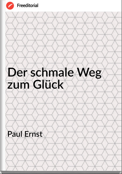Paul Ernst Der schmale Weg zum Glück