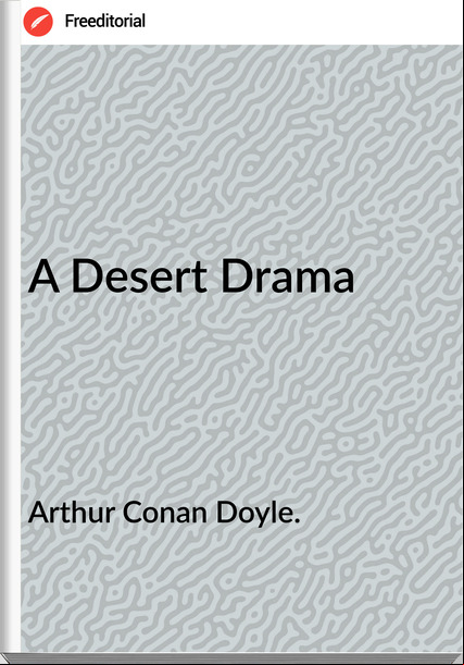 Arthur Conan Doyle. - A Desert Drama