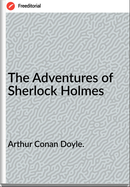 Arthur Conan Doyle. - The Adventures of Sherlock Holmes