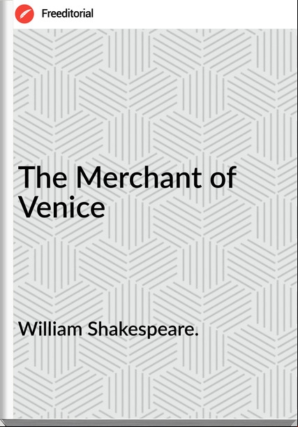 William Shakespeare. - The Merchant of Venice
