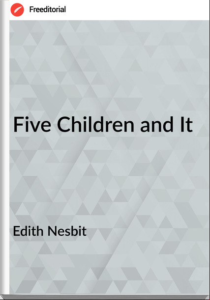 Edith Nesbit - Five Children and It