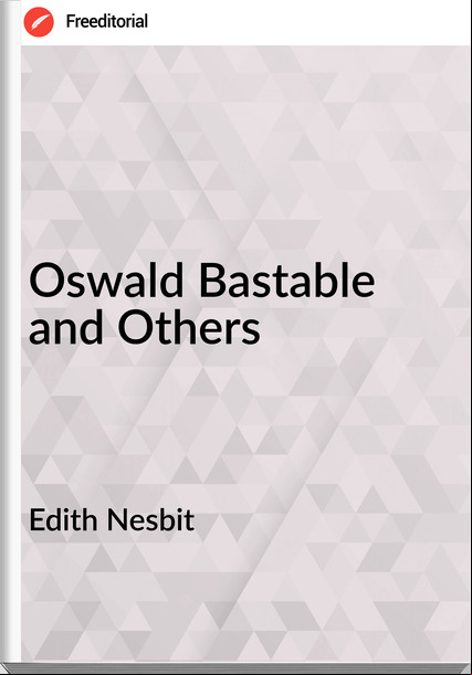 Edith Nesbit Oswald Bastable and Others
