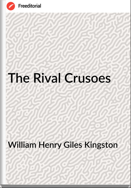 William Henry Giles Kingston The Rival Crusoes