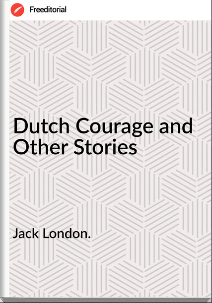 Jack London. - Dutch Courage and Other Stories