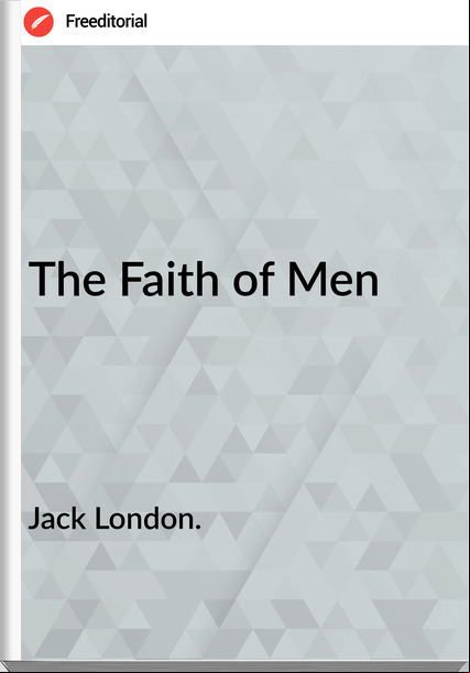 Jack London. - The Faith of Men