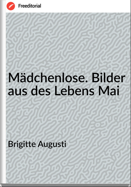 Brigitte Augusti - Mädchenlose. Bilder aus des Lebens Mai