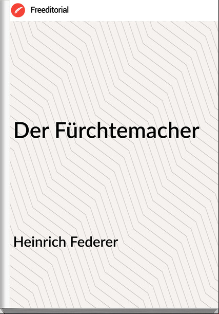 Heinrich Federer Der Fürchtemacher
