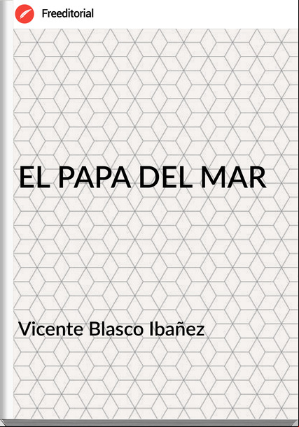Vicente Blasco Ibañez - EL PAPA DEL MAR
