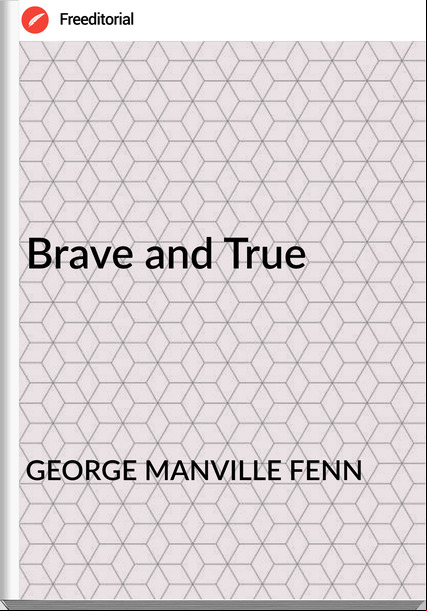 GEORGE MANVILLE FENN - Brave and True