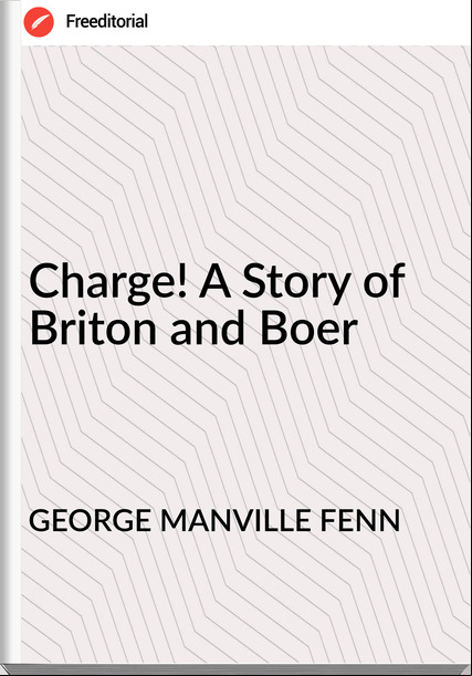 GEORGE MANVILLE FENN - Charge! A Story of Briton and Boer