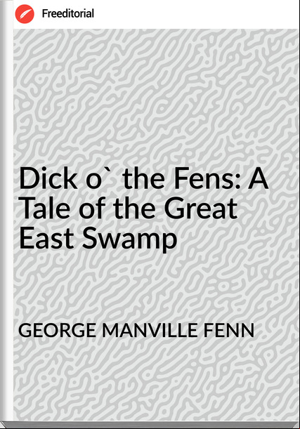GEORGE MANVILLE FENN - Dick o' the Fens: A Tale of the Great East Swamp