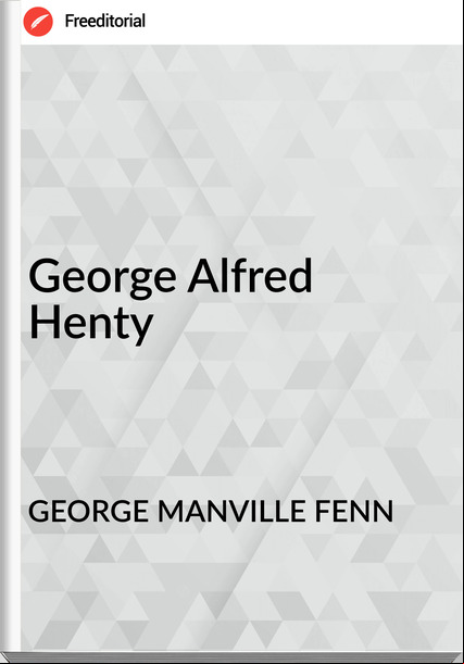 GEORGE MANVILLE FENN - George Alfred Henty