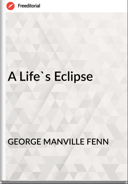 GEORGE MANVILLE FENN - A Life's Eclipse