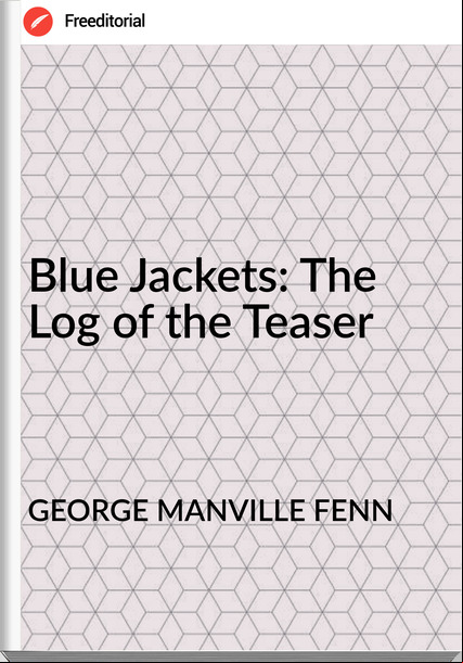 GEORGE MANVILLE FENN - Blue Jackets: The Log of the Teaser
