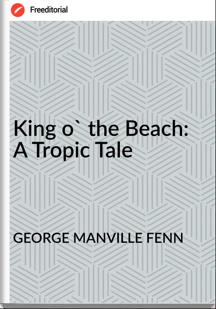 GEORGE MANVILLE FENN - King o' the Beach: A Tropic Tale