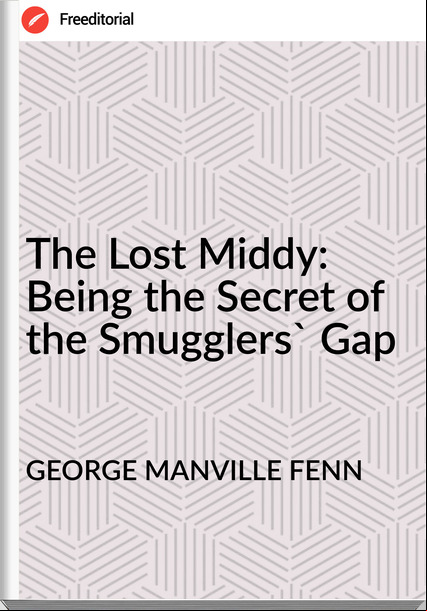 GEORGE MANVILLE FENN - The Lost Middy: Being the Secret of the Smugglers' Gap