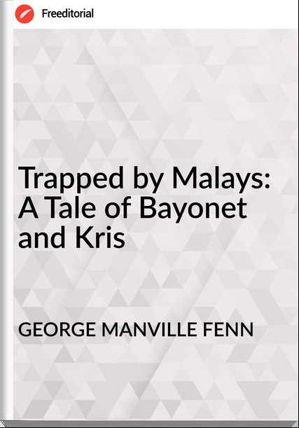 GEORGE MANVILLE FENN - Trapped by Malays: A Tale of Bayonet and Kris