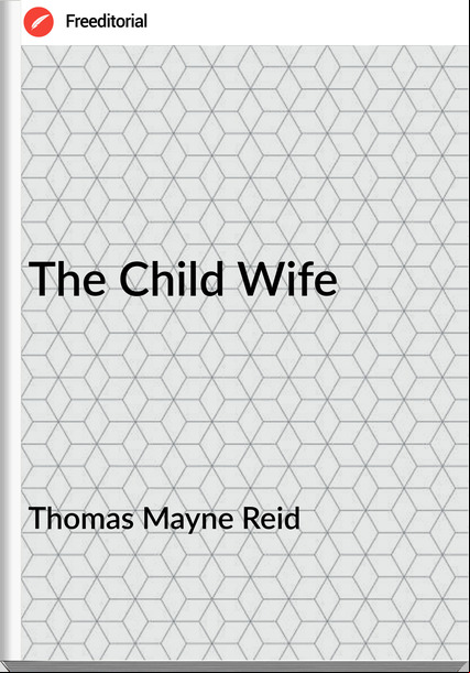 Thomas Mayne Reid - The Child Wife