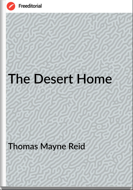 Thomas Mayne Reid - The Desert Home