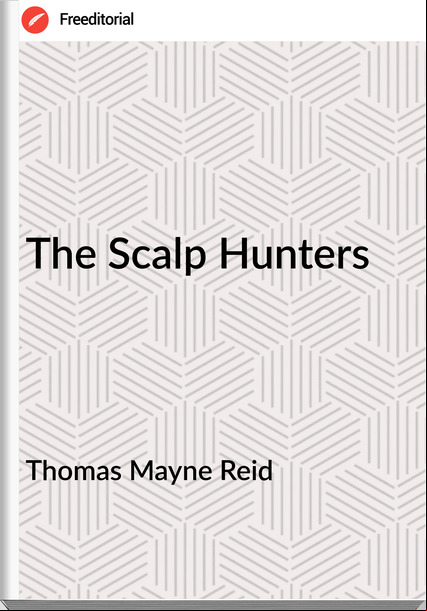 Thomas Mayne Reid - The Scalp Hunters