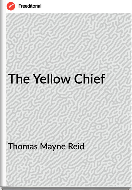 Thomas Mayne Reid - The Yellow Chief